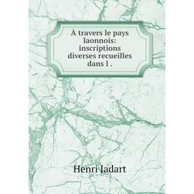 

Книга À travers le pays laonnois: inscriptions diverses recueilles dans l.