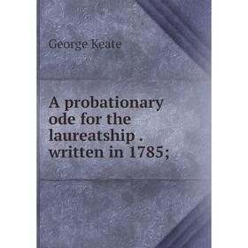 

Книга A probationary ode for the laureatship. written in 1785