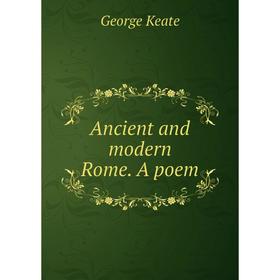 

Книга Ancient and modern Rome. A poem