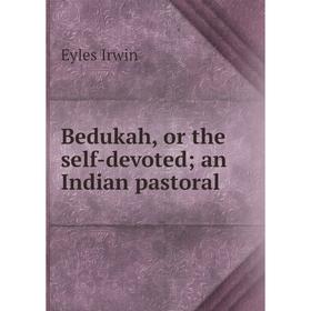 

Книга Bedukah, or the self-devoted; an Indian pastoral