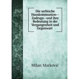 

Книга Die serbische Hauskommunion--Zadruga--und ihre Bedeutung in der Vergangenheit und Gegenwart