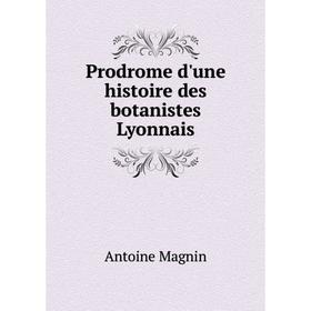 

Книга Prodrome d'une histoire des botanistes Lyonnais