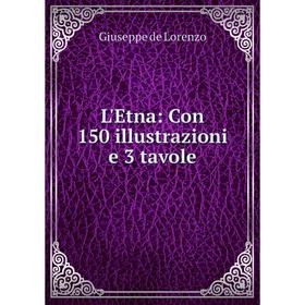 

Книга L'Etna: Con 150 illustrazioni e 3 tavole