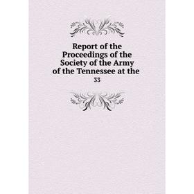 

Книга Report of the Proceedings of the Society of the Army of the Tennessee at the.33