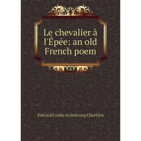 

Книга Le chevalier à l'Épée: an old French poem