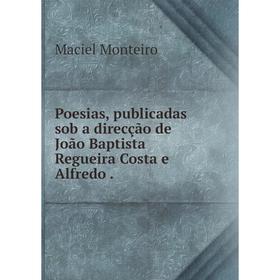 

Книга Poesias, publicadas sob a direcção de João Baptista Regueira Costa e Alfredo. Maciel Monteiro