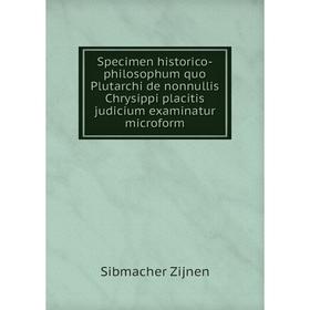 

Книга Specimen historico-philosophum quo Plutarchi de nonnullis Chrysippi placitis judicium examinatur mic