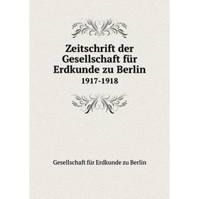 

Книга Zeitschrift der Gesellschaft für Erdkunde zu Berlin 1917-1918