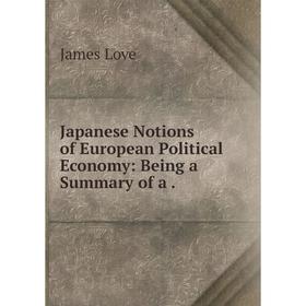 

Книга Japanese Notions of European Political Economy: Being a Summary of a .