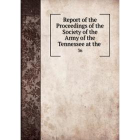 

Книга Report of the Proceedings of the Society of the Army of the Tennessee at the.36