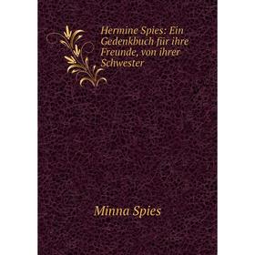 

Книга Hermine Spies: Ein Gedenkbuch für ihre Freunde, von ihrer Schwester