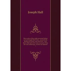 

Книга The works of the right reverend father in God Joseph Hall, D.D., successively Bishop of Exeter and Norwich: now first collected with some accoun