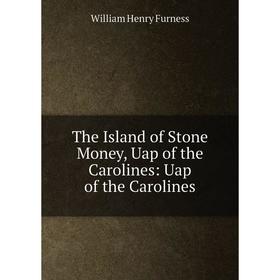 

Книга The Island of Stone Money, Uap of the Carolines: Uap of the Carolines