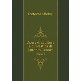 

Книга Opere di scultura e di plastica di Antonio Canova Tomo 3