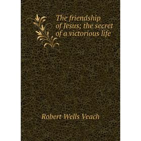 

Книга The friendship of Jesus; the secret of a victorious life. Robert Wells Veach