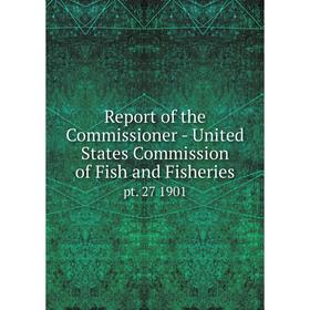 

Книга Report of the Commissioner - United States Commission of Fish and Fisheriespt. 27 1901