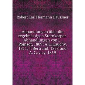 

Книга Abhandlungen über die regelmässigen Sternkörper. Abhandlungen von L. Poinsot, 1809; A.L. Cauchy, 1811; J. Bertrand, 1858 und A. Cayley, 1859