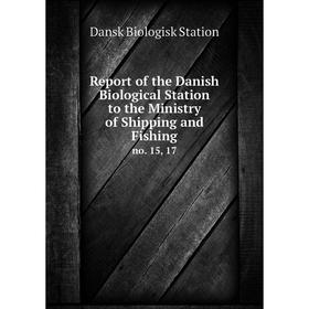 

Книга Report of the Danish Biological Station to the Ministry of Shipping and Fishingno. 15, 17. Dansk Bi