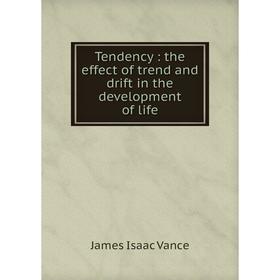 

Книга Tendency: the effect of trend and drift in the development of life. James Isaac Vance