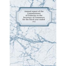 

Книга Annual report of the Commissioner of Fisheries to the Secretary of Commerce for the fiscal year ended 1922