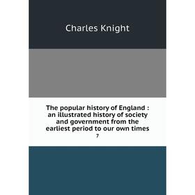 

Книга The popular history of England: an illustrated history of society and government from the earliest period to our own times 7