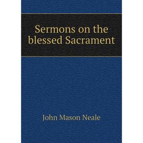

Книга Sermons on the blessed Sacrament