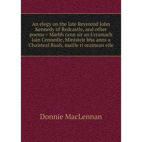 

Книга An elegy on the late Reverend John Kennedy of Redcastle, and other poems = Marbh rann air an Urramach Iain Cennedie, Ministeir bha anns a Chaist