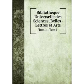 

Книга Bibliothèque Universelle des Sciences, Belles-Lettres et Arts Tom 1 - Tom 1