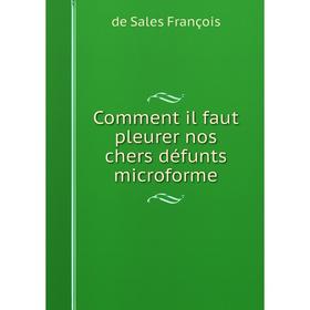 

Книга Comment il faut pleurer nos chers défunts microforme