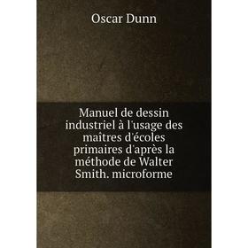 

Книга Manuel de dessin industriel à l'usage des maîtres d'écoles primaires d'après la méthode de Walter Smith microforme
