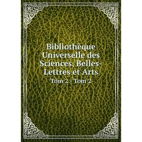 

Книга Bibliothèque Universelle des Sciences, Belles-Lettres et Arts Tom 2 - Tom 2