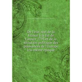 

Книга De l'état réel de la France à la fin de l'année 1795 et de la situation politique des puissances de l'Europe à la même époque