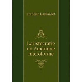 

Книга L'aristocratie en Amérique microforme