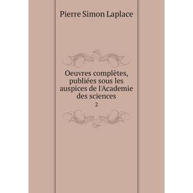 

Книга Oeuvres complètes, publiées sous les auspices de l'Academie des Sciences 2