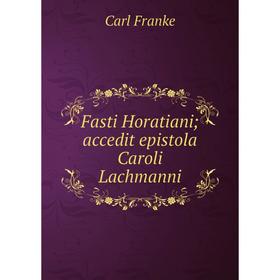 

Книга Fasti Horatiani; accedit epistola Caroli Lachmanni