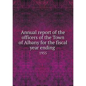 

Книга Annual report of the officers of the Town of Albany for the fiscal year ending. 1955