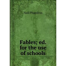 

Книга Fables; ed. for the use of schools