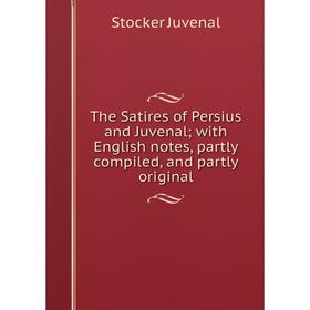 

Книга The Satires of Persius and Juvenal; with English notes, partly compiled, and partly original
