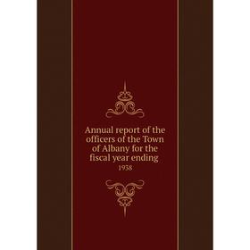 

Книга Annual report of the officers of the Town of Albany for the fiscal year ending. 1938