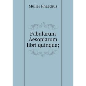 

Книга Fabularum Aesopiarum libri quinque
