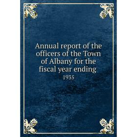 

Книга Annual report of the officers of the Town of Albany for the fiscal year ending. 1935