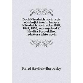 

Книга Duch Národních novin; spis obsahující úvodní lánky z Národních novin roku 1848, 1849, 1850, sepsaných od K. Havlíka Borovského, redaktora tchto