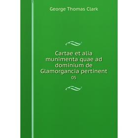 

Книга Cartae et alia munimenta quae ad dominium de Glamorgancia pertinent 05