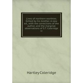 

Книга Lives of northern worthies Edited by his brother A new ed, with the corrections of the author, and the marginal observations of ST Coleridge 02