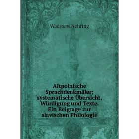 

Книга Altpolnische Sprachdenkmäler; systematische Übersicht, Würdigung und Texte. Ein Beigrage zur slavischen Philologie