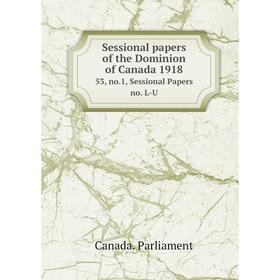 

Книга Sessional papers of the Dominion of Canada 191853, no.1, Sessional Papers no. L-U. Canada. Parliame