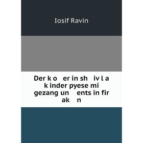 

Книга Der ḳo er in sh iṿl a ḳinder pyese mi gezang un ents in fir aḳ n