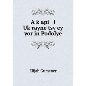 

Книга A ḳapi l Uḳrayne tsṿey yor in Podolye