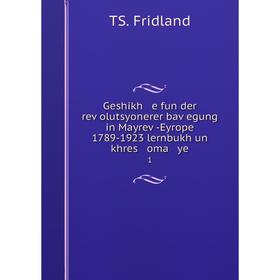 

Книга Geshikh e fun der reṿolutsyonerer baṿegung in Mayreṿ-Eyrope 1789-1923 lernbukh un khres oma ye1