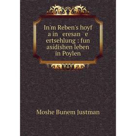 

Книга In'm Reben's hoyf a in eresan e ertsehlung : fun asidishen leben in Poylen